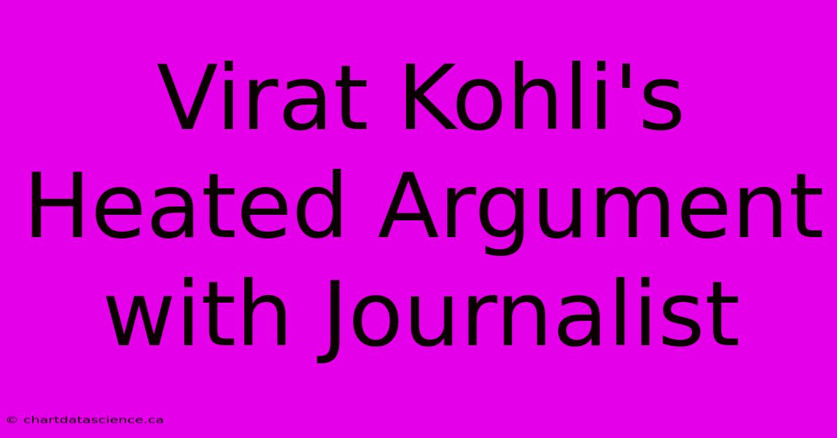 Virat Kohli's Heated Argument With Journalist