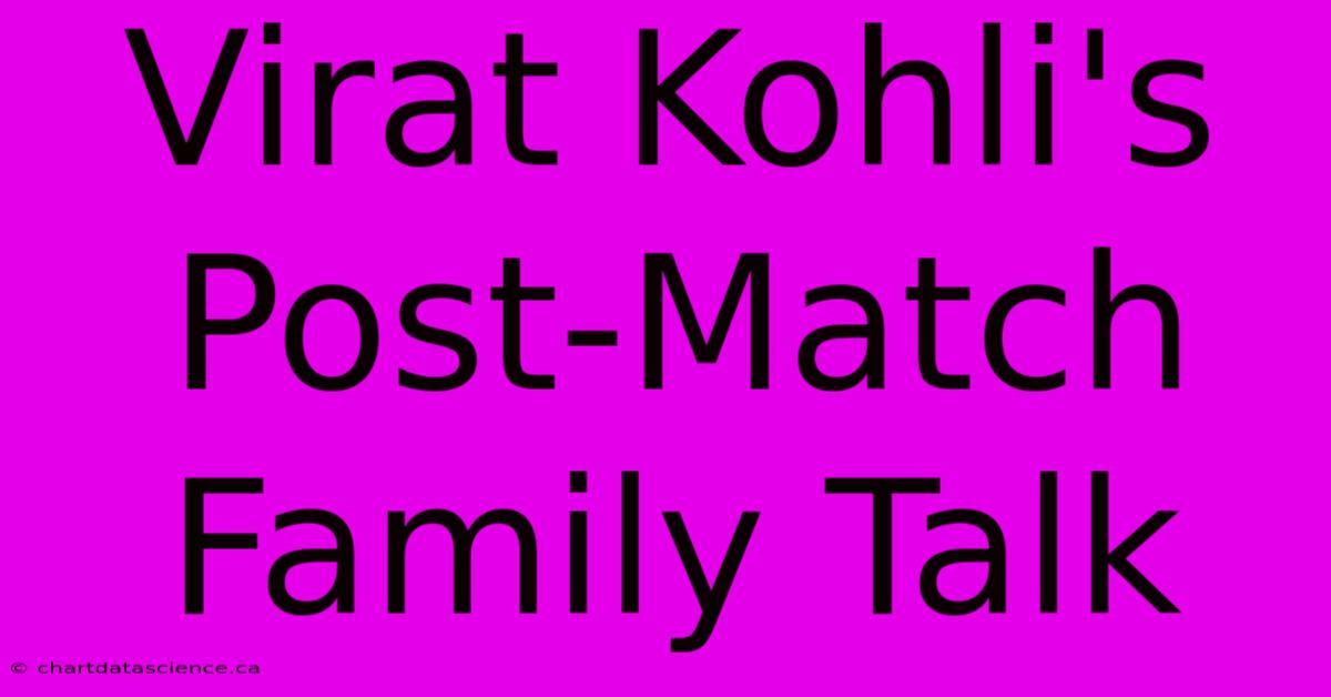 Virat Kohli's Post-Match Family Talk