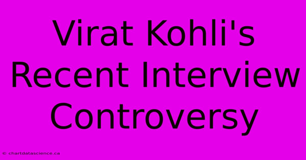 Virat Kohli's Recent Interview Controversy