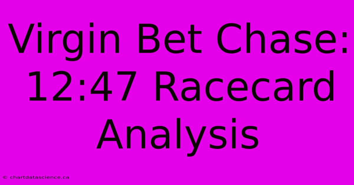 Virgin Bet Chase: 12:47 Racecard Analysis