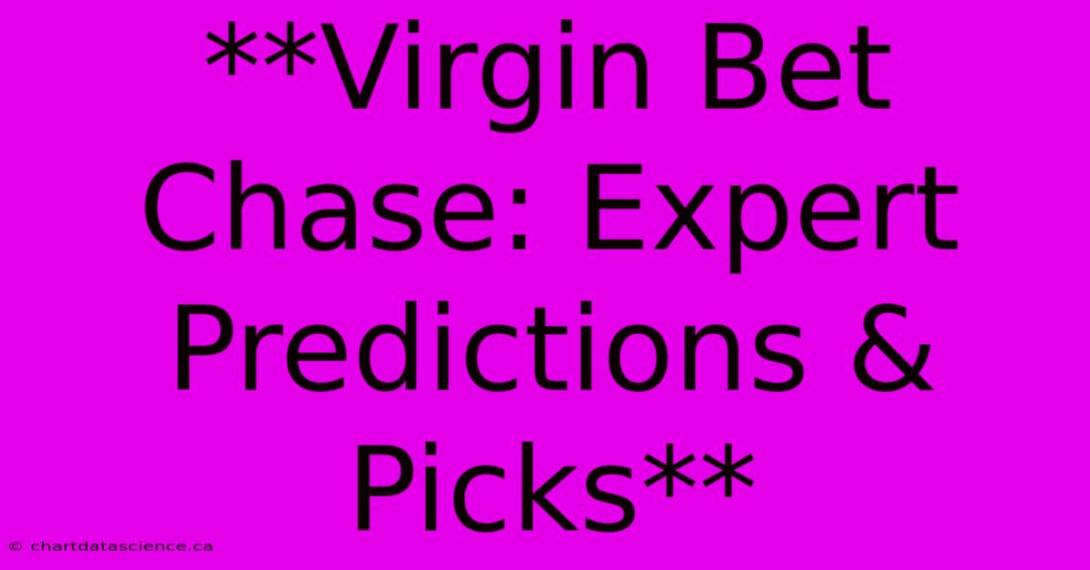 **Virgin Bet Chase: Expert Predictions & Picks**