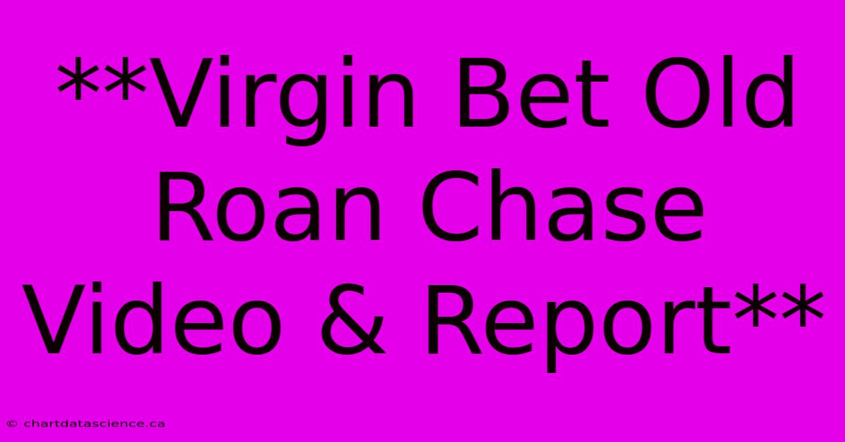 **Virgin Bet Old Roan Chase Video & Report**