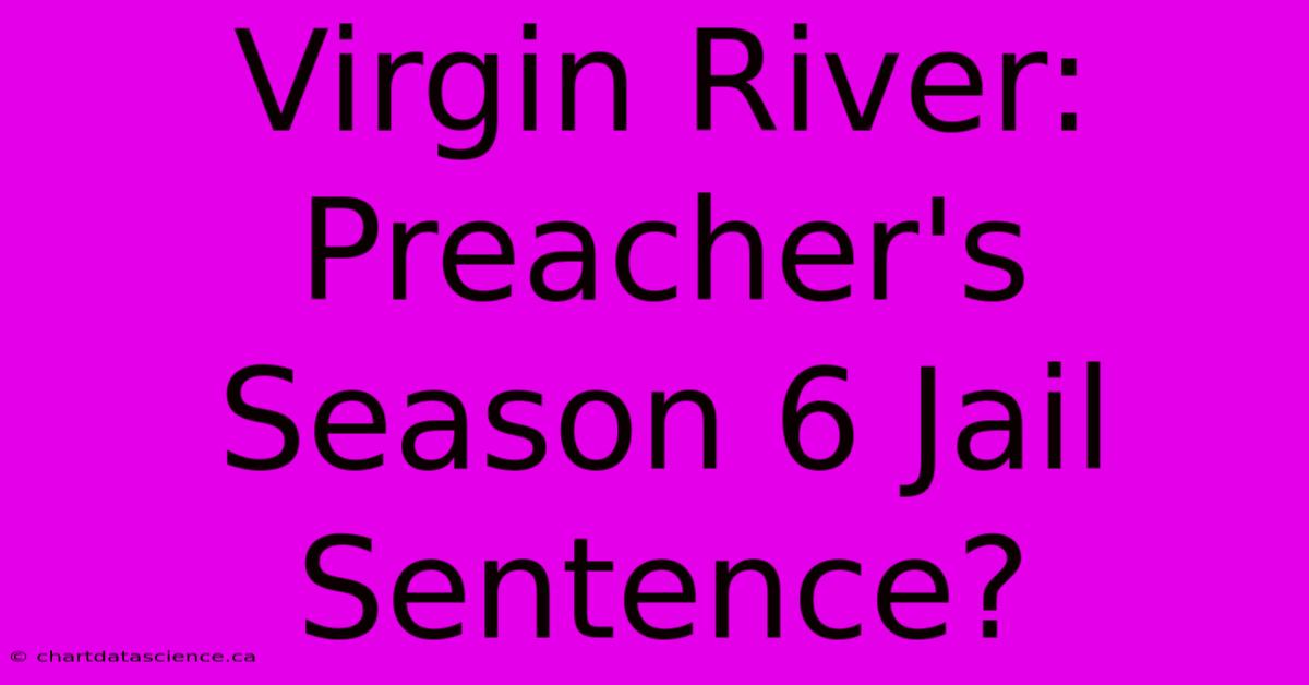 Virgin River: Preacher's Season 6 Jail Sentence?