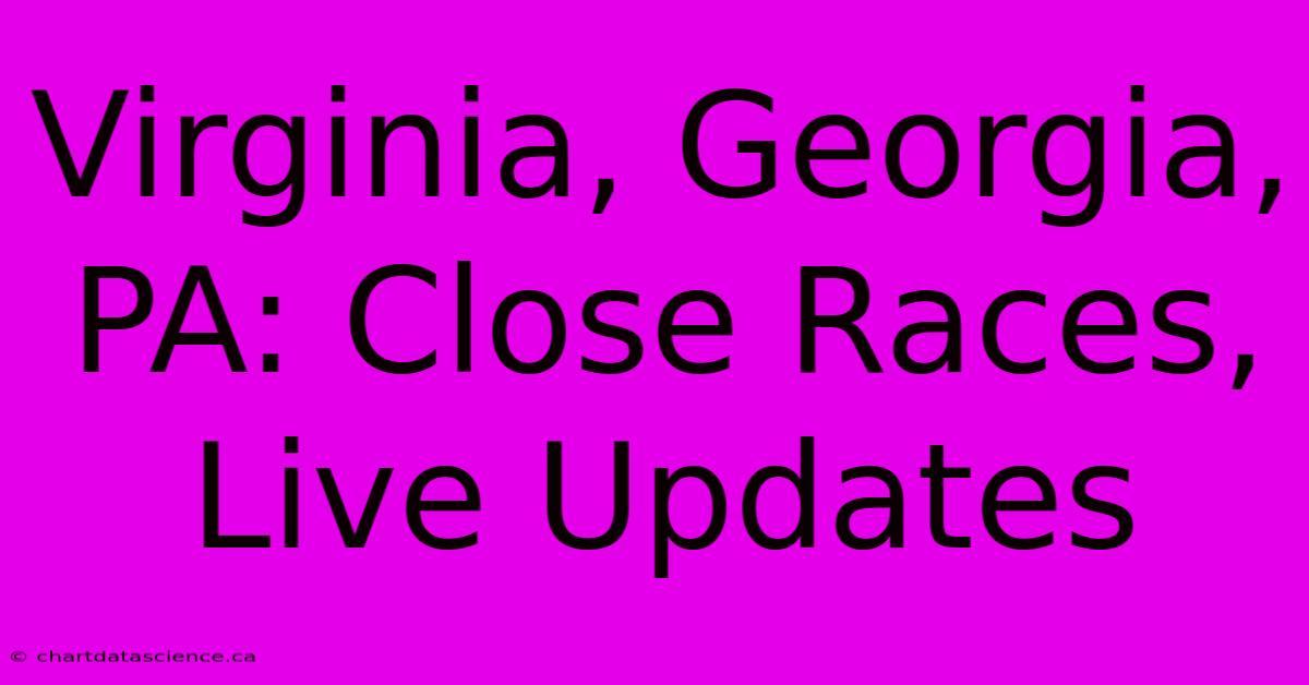 Virginia, Georgia, PA: Close Races, Live Updates 