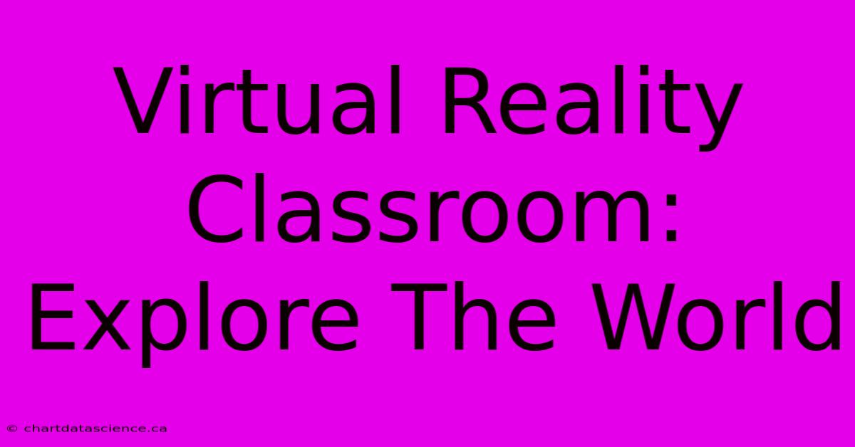 Virtual Reality Classroom: Explore The World