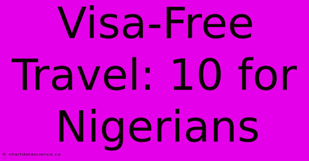 Visa-Free Travel: 10 For Nigerians