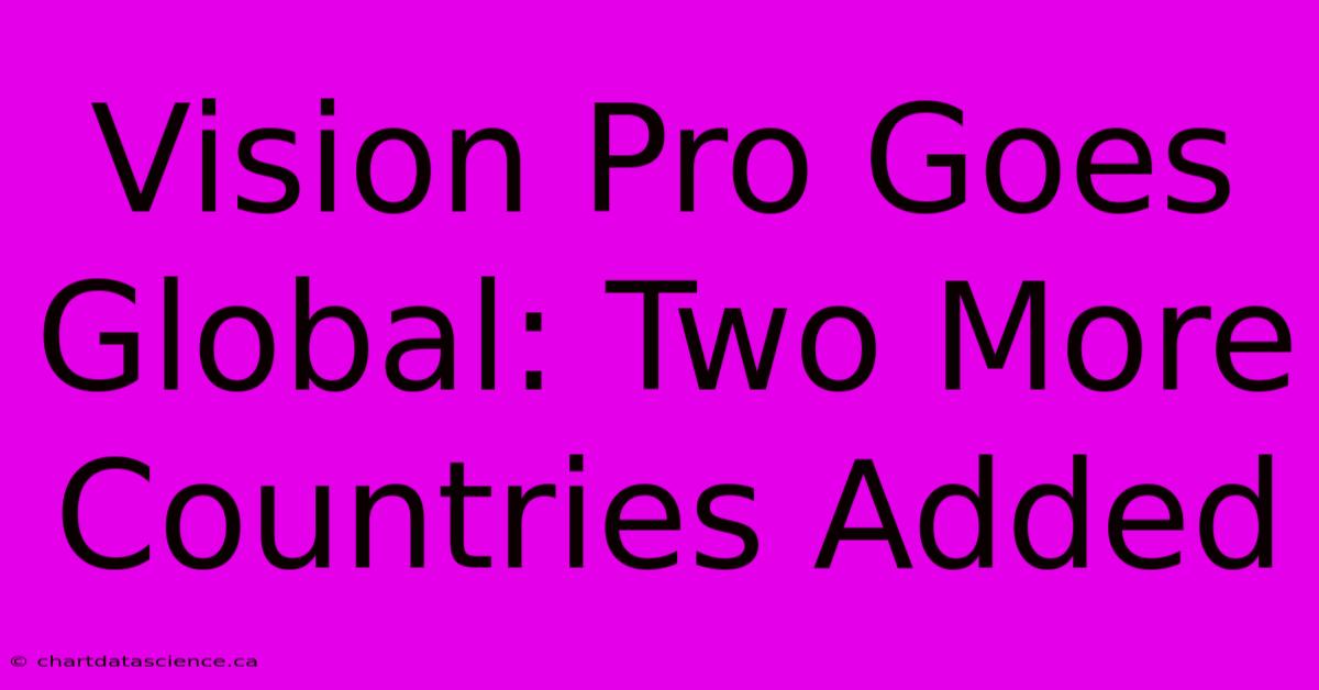 Vision Pro Goes Global: Two More Countries Added