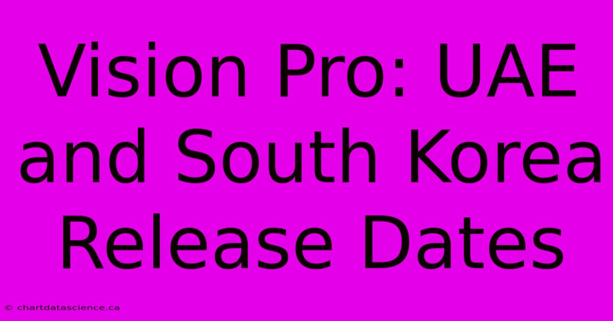 Vision Pro: UAE And South Korea Release Dates