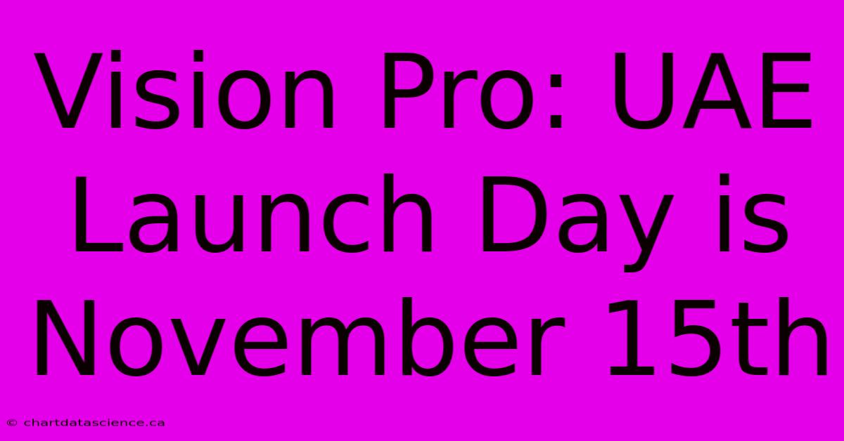 Vision Pro: UAE Launch Day Is November 15th 