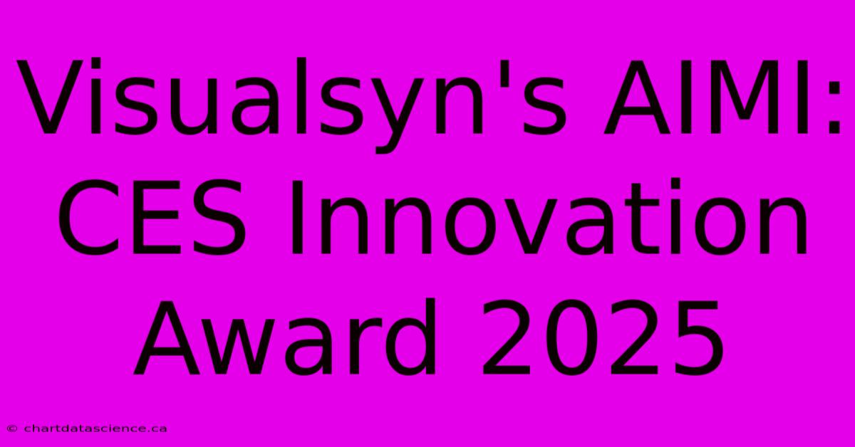 Visualsyn's AIMI: CES Innovation Award 2025