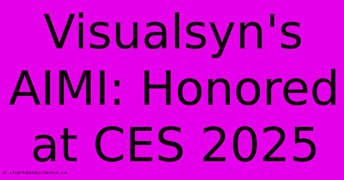 Visualsyn's AIMI: Honored At CES 2025