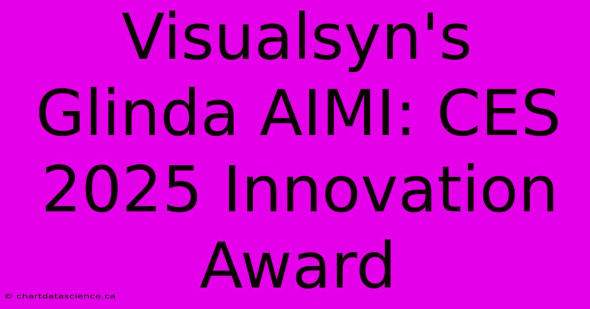 Visualsyn's Glinda AIMI: CES 2025 Innovation Award