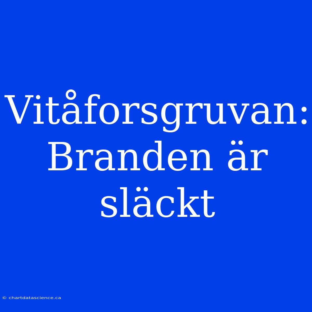 Vitåforsgruvan: Branden Är Släckt