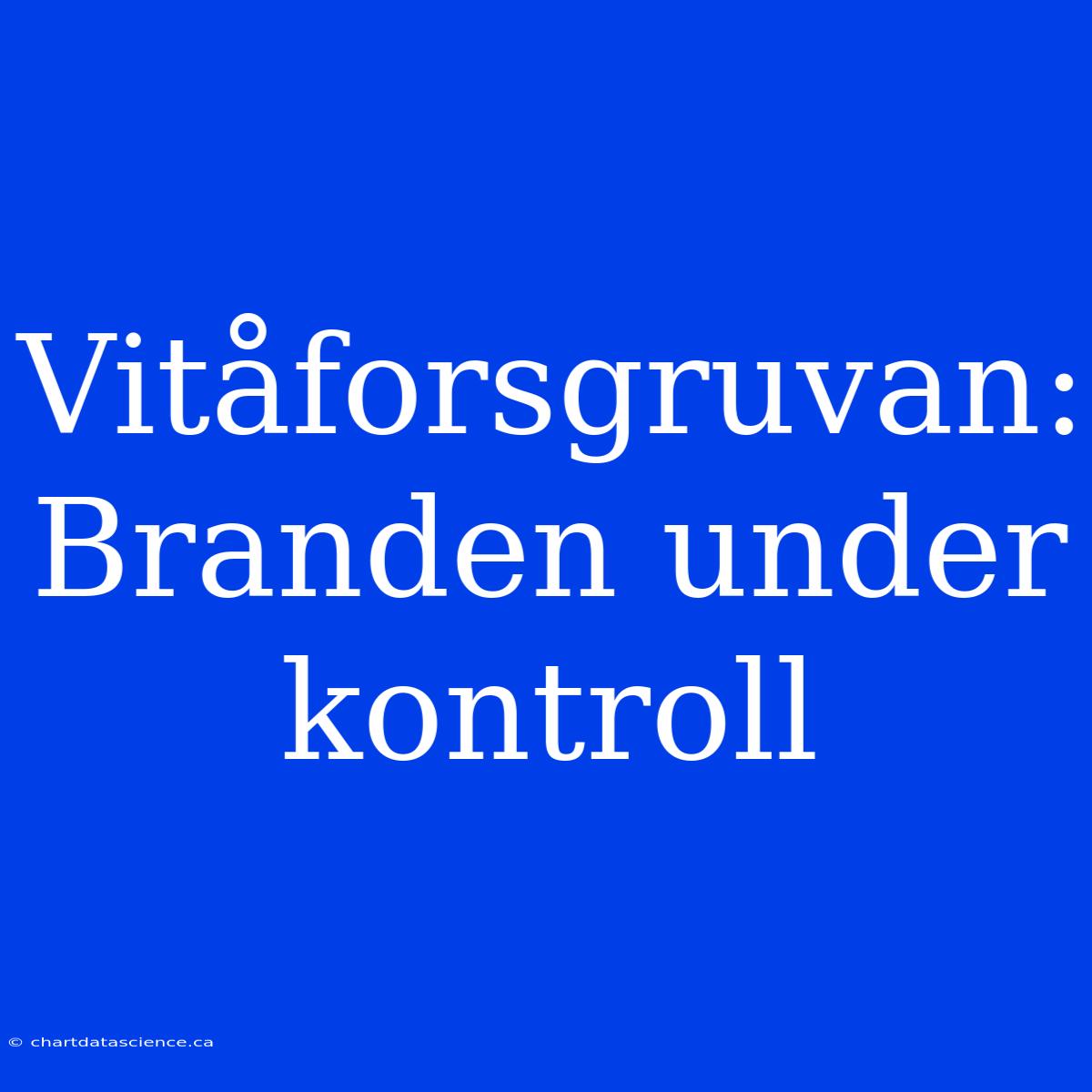 Vitåforsgruvan: Branden Under Kontroll