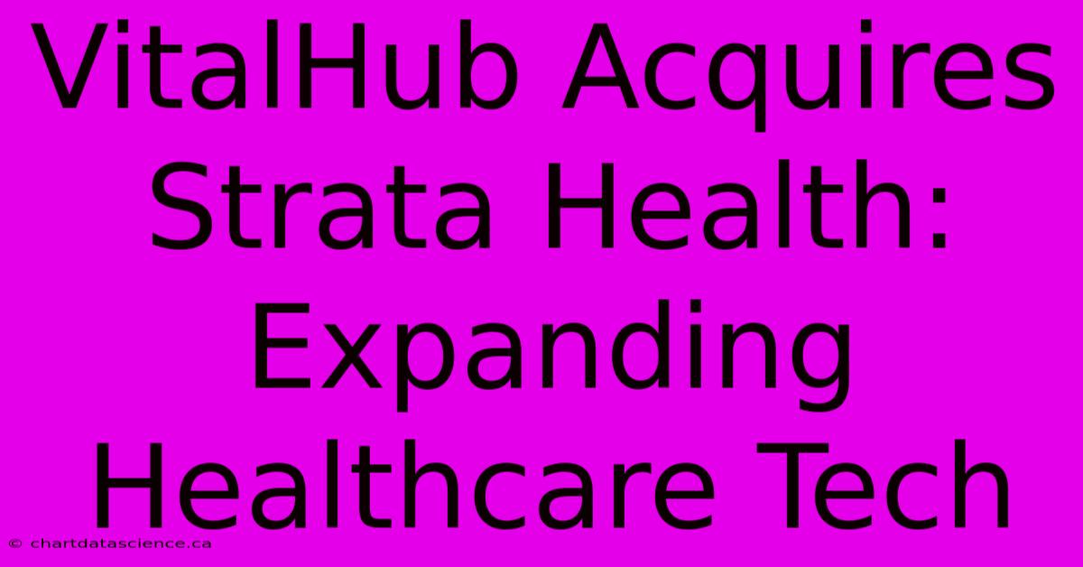 VitalHub Acquires Strata Health: Expanding Healthcare Tech