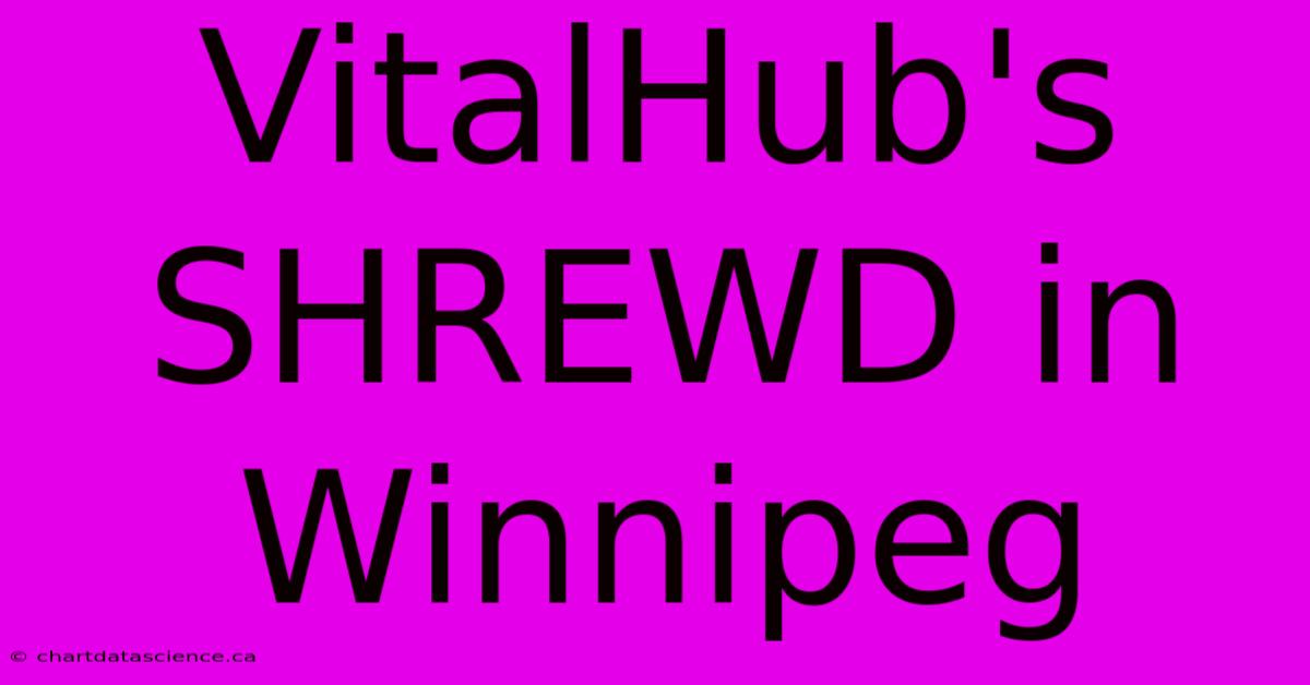 VitalHub's SHREWD In Winnipeg