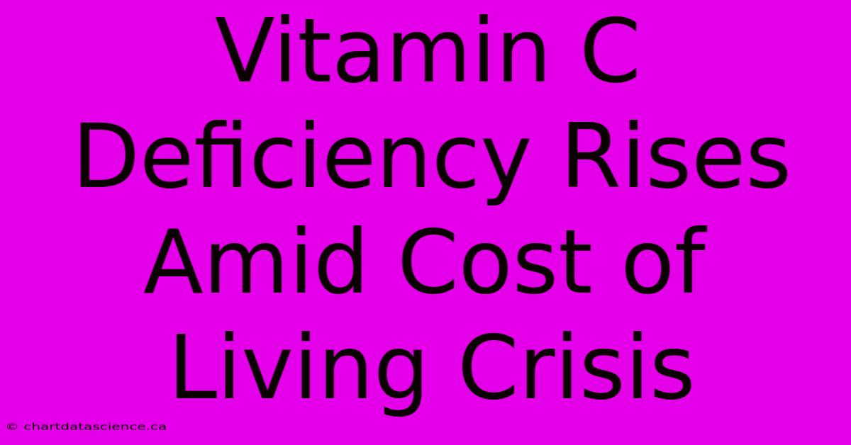 Vitamin C Deficiency Rises Amid Cost Of Living Crisis