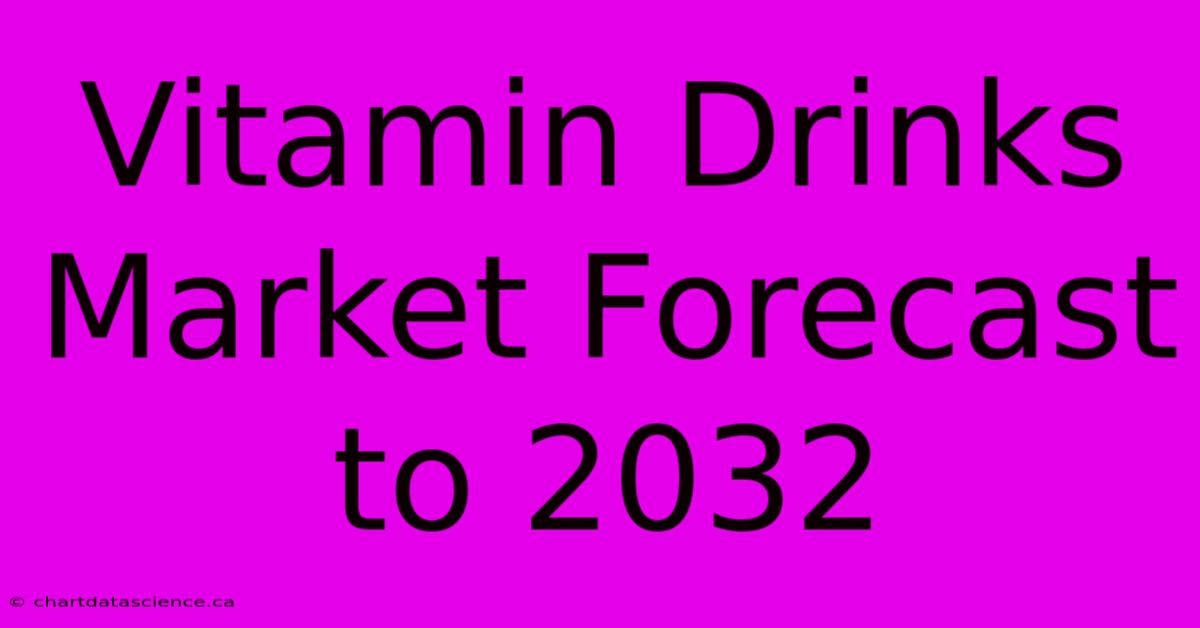 Vitamin Drinks Market Forecast To 2032