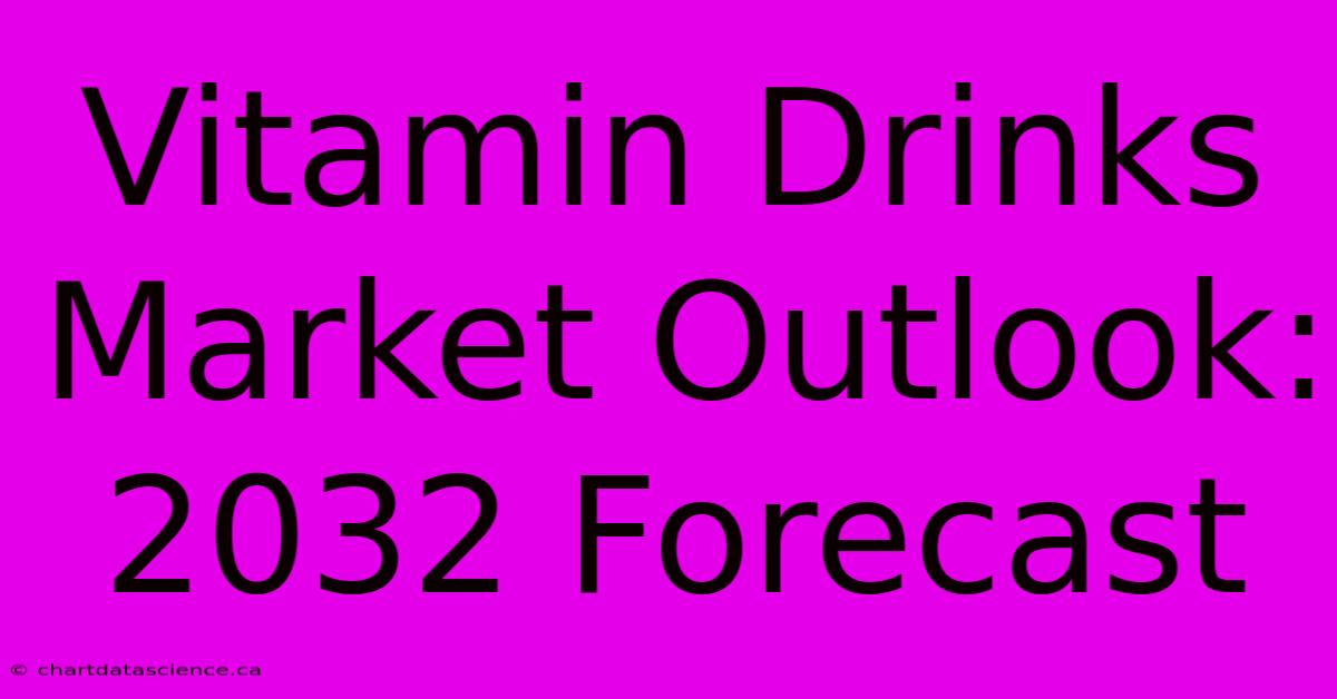 Vitamin Drinks Market Outlook: 2032 Forecast