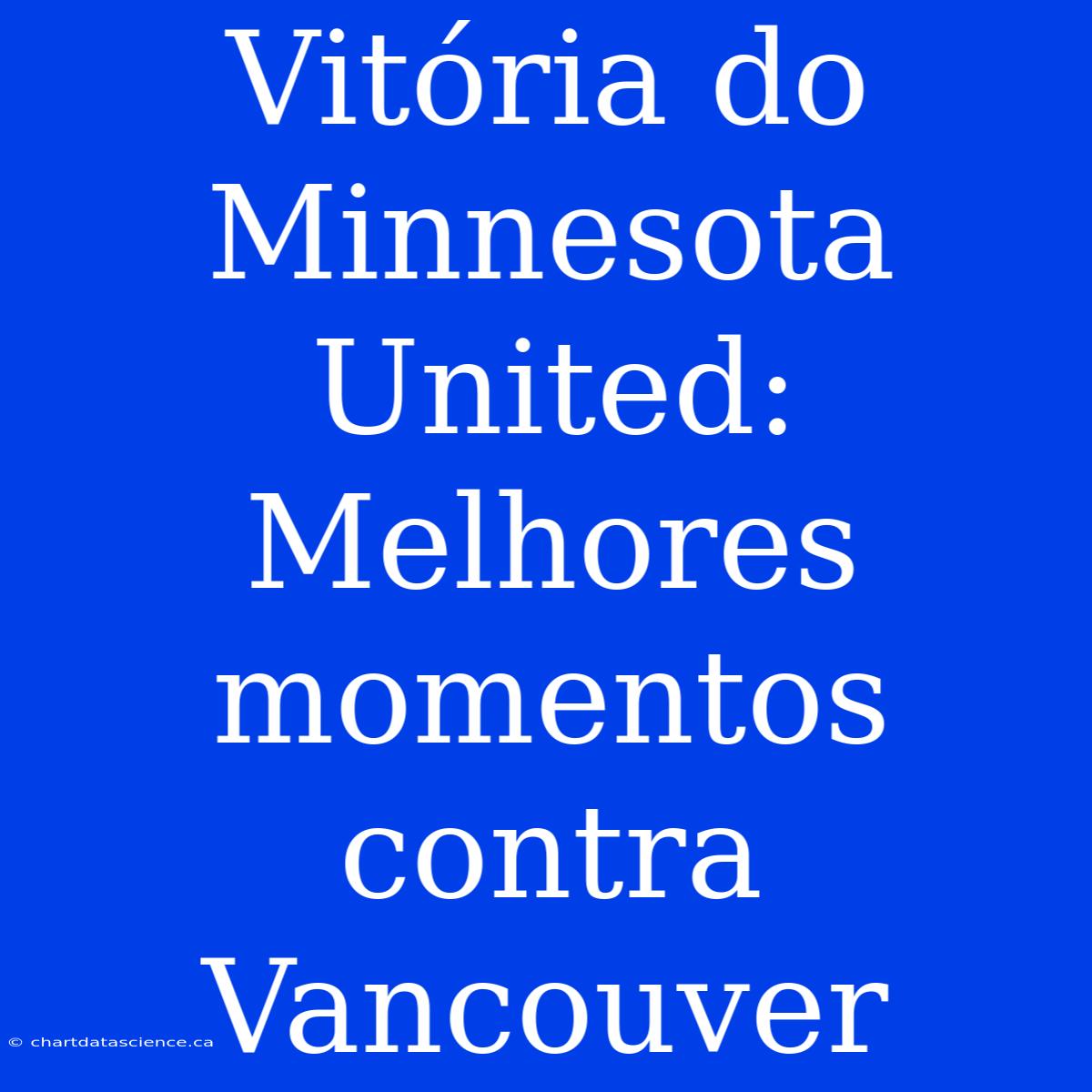 Vitória Do Minnesota United: Melhores Momentos Contra Vancouver