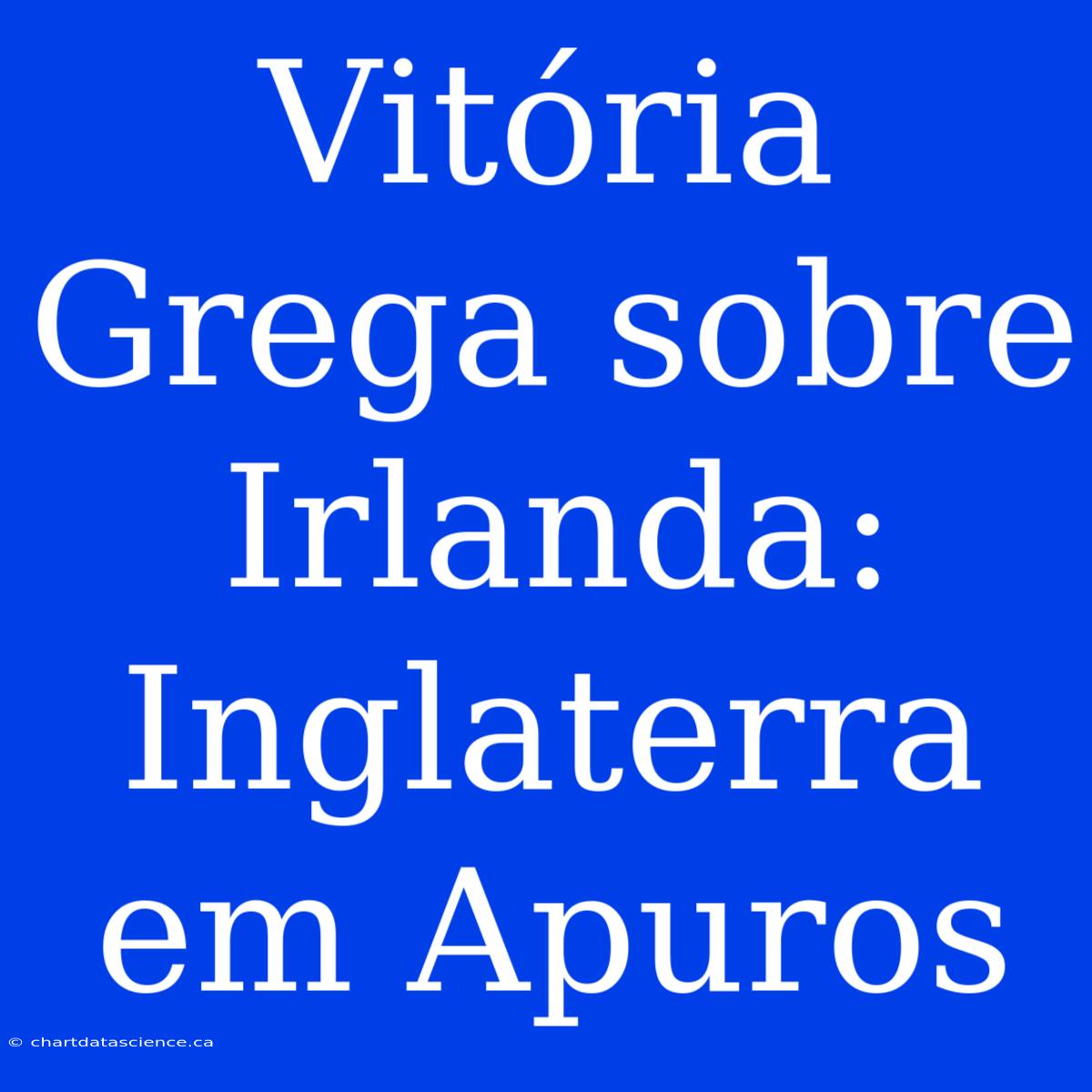 Vitória Grega Sobre Irlanda: Inglaterra Em Apuros