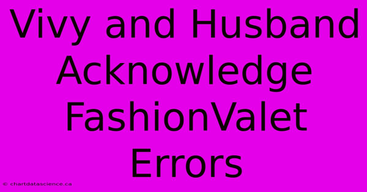 Vivy And Husband Acknowledge FashionValet Errors 