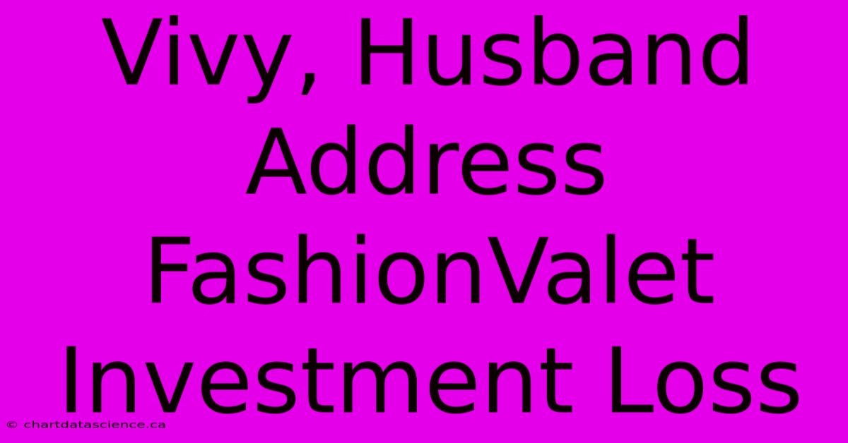 Vivy, Husband Address FashionValet Investment Loss