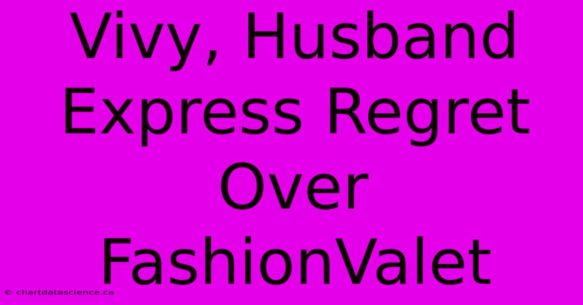 Vivy, Husband Express Regret Over FashionValet