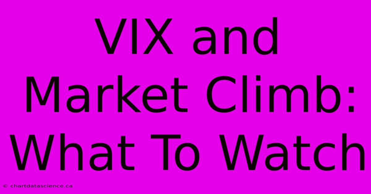 VIX And Market Climb:  What To Watch