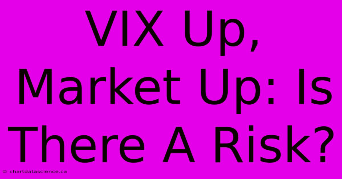 VIX Up, Market Up: Is There A Risk?