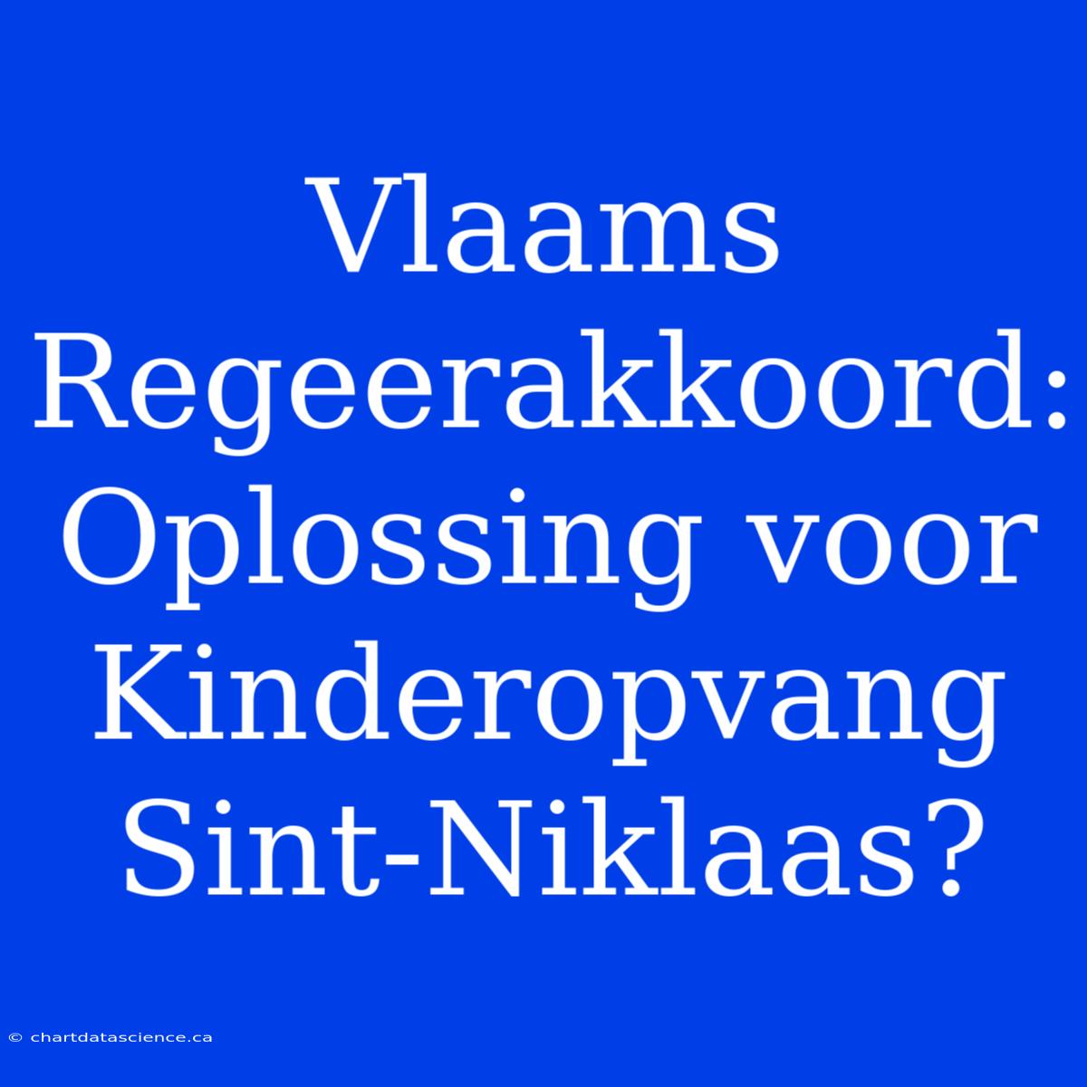 Vlaams Regeerakkoord: Oplossing Voor Kinderopvang Sint-Niklaas?