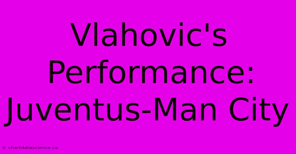 Vlahovic's Performance: Juventus-Man City