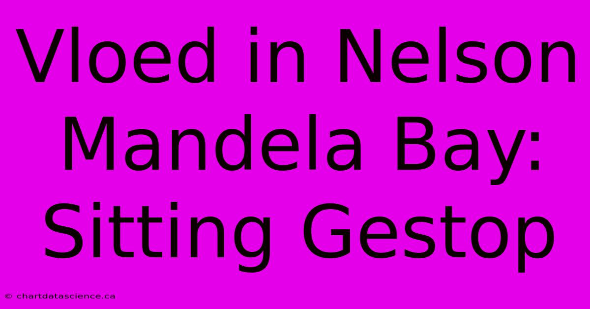 Vloed In Nelson Mandela Bay: Sitting Gestop