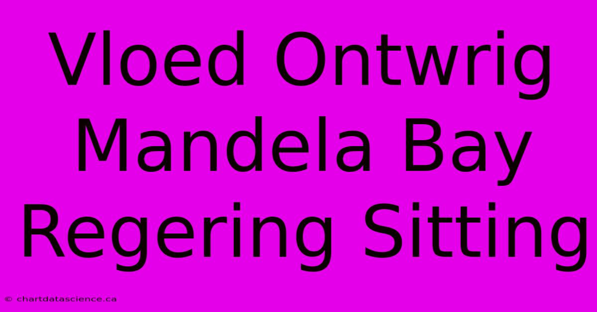 Vloed Ontwrig Mandela Bay Regering Sitting 