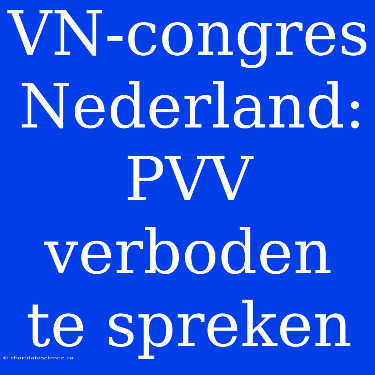 VN-congres Nederland: PVV Verboden Te Spreken