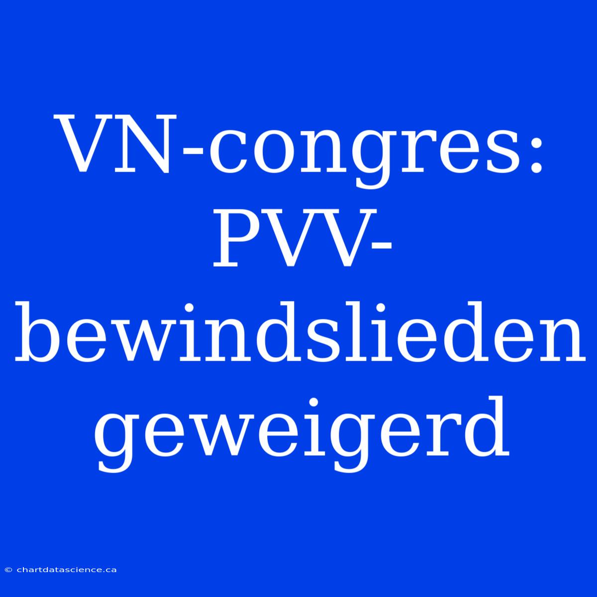 VN-congres: PVV-bewindslieden Geweigerd