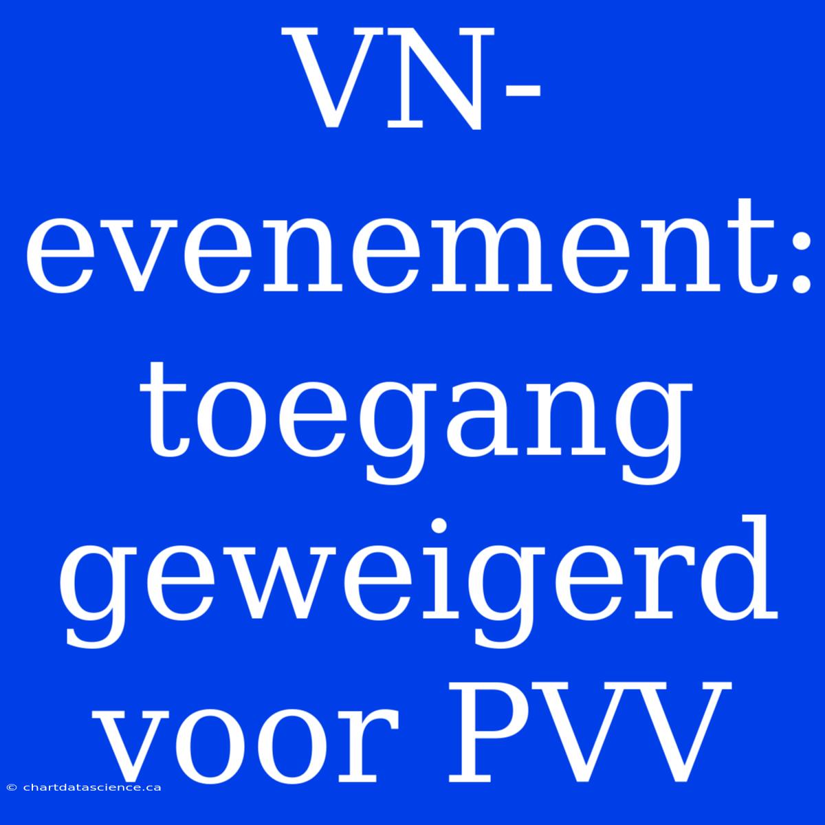 VN-evenement: Toegang Geweigerd Voor PVV