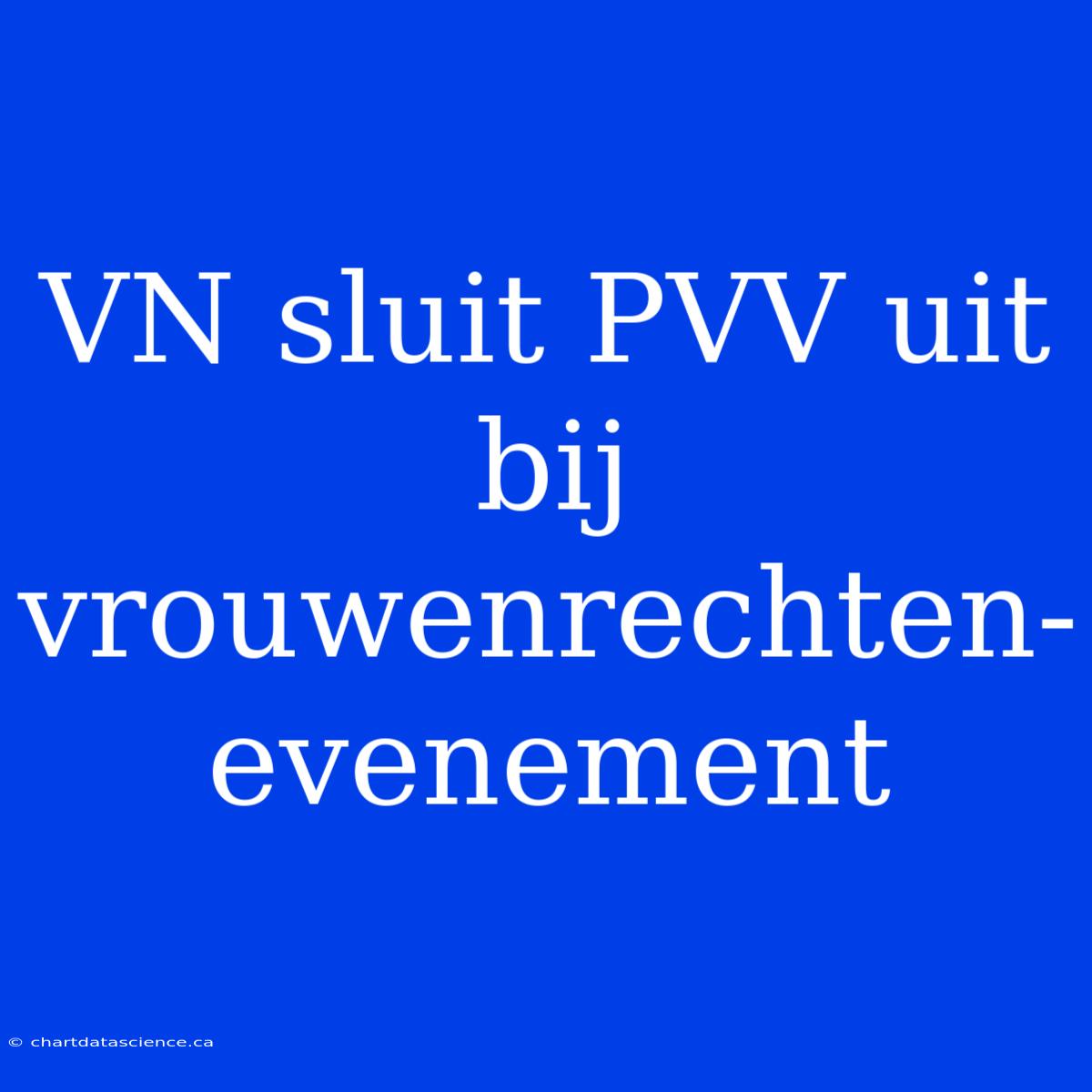 VN Sluit PVV Uit Bij Vrouwenrechten-evenement