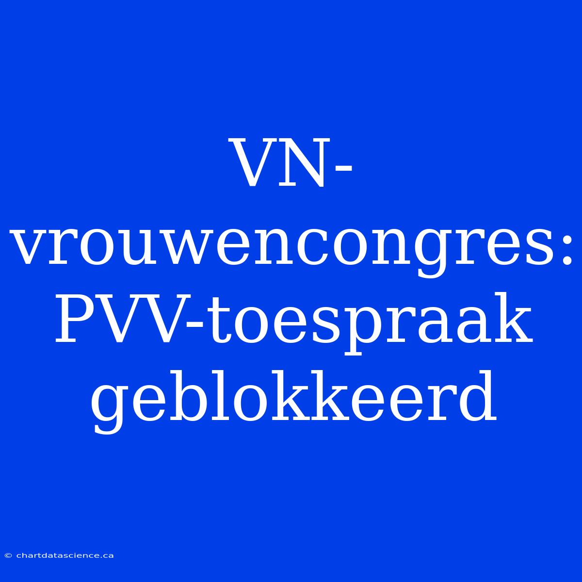 VN-vrouwencongres: PVV-toespraak Geblokkeerd