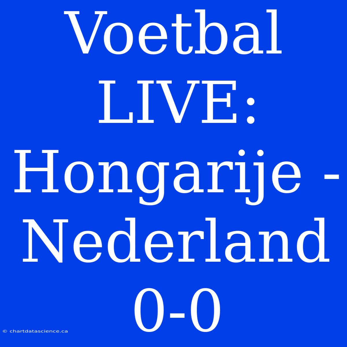 Voetbal LIVE: Hongarije - Nederland 0-0