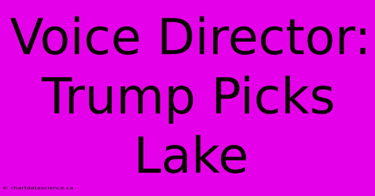 Voice Director: Trump Picks Lake