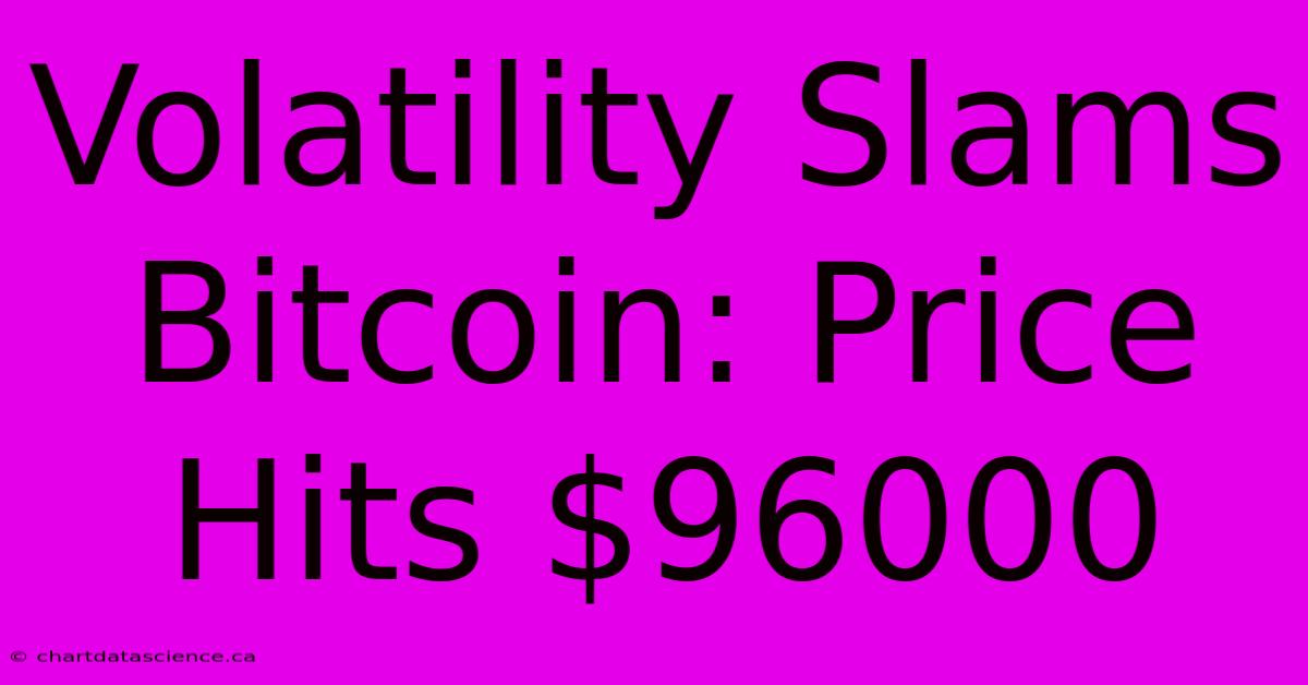 Volatility Slams Bitcoin: Price Hits $96000