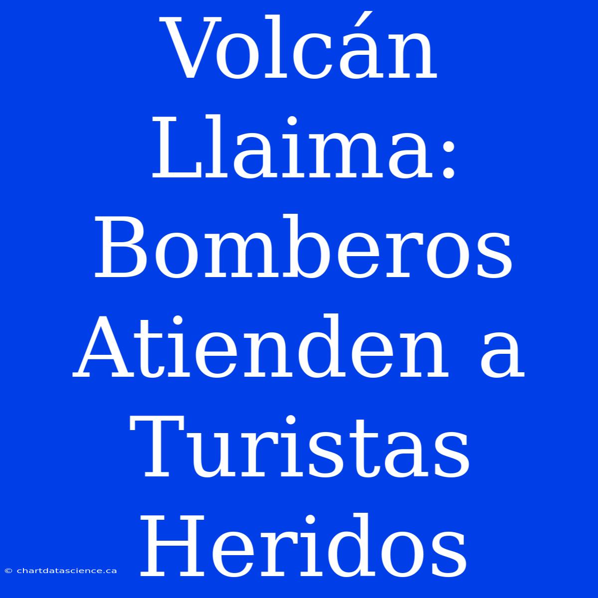 Volcán Llaima: Bomberos Atienden A Turistas Heridos