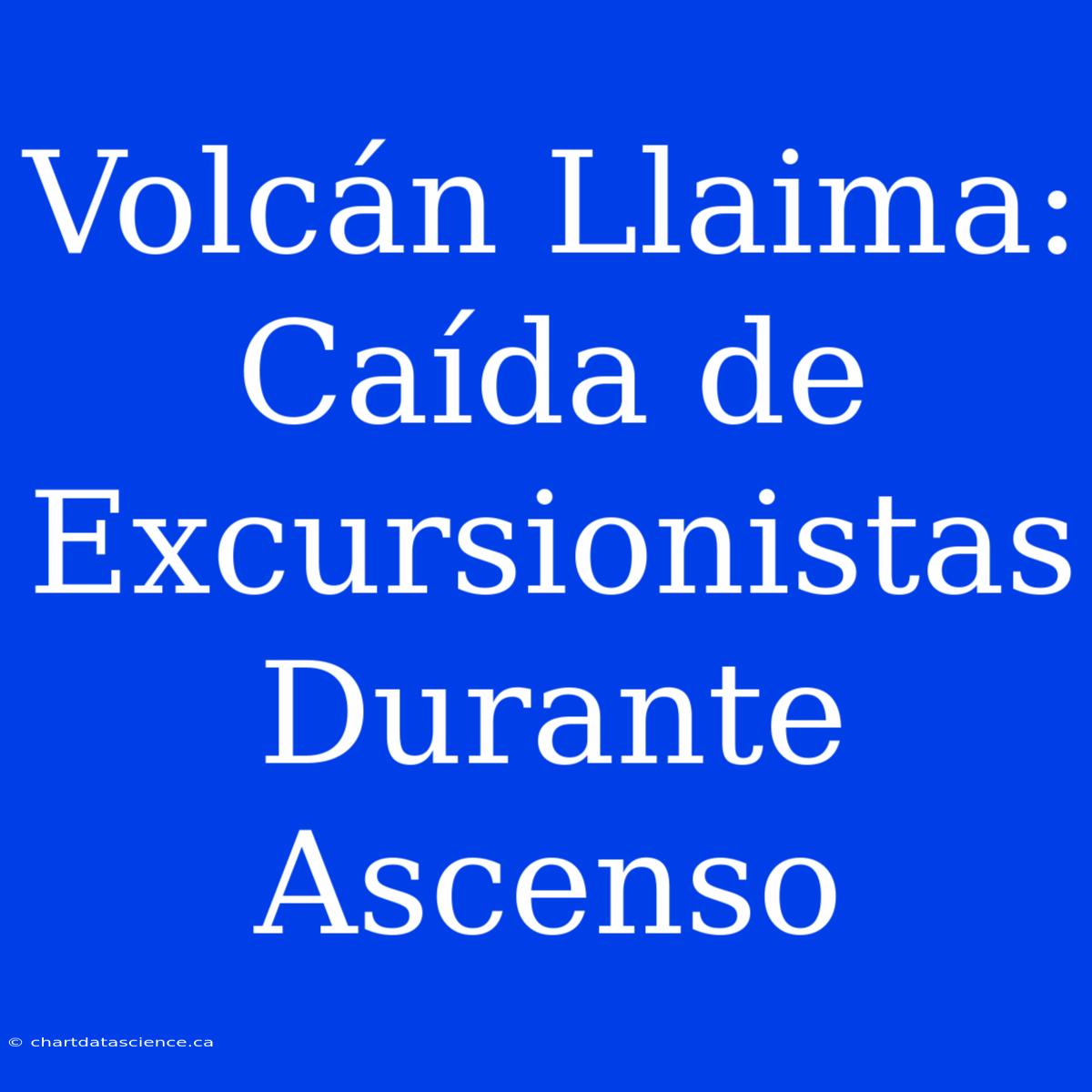 Volcán Llaima: Caída De Excursionistas Durante Ascenso