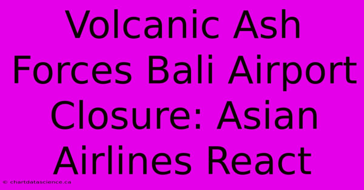 Volcanic Ash Forces Bali Airport Closure: Asian Airlines React