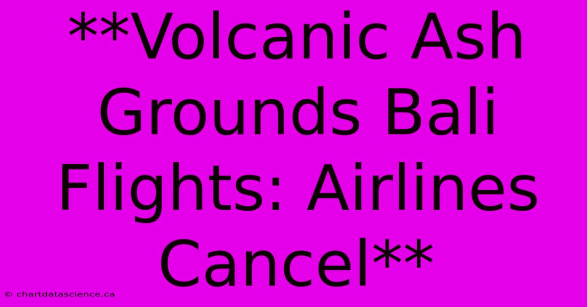 **Volcanic Ash Grounds Bali Flights: Airlines Cancel**