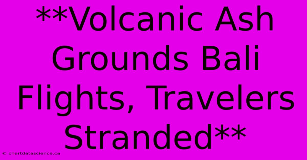 **Volcanic Ash Grounds Bali Flights, Travelers Stranded**