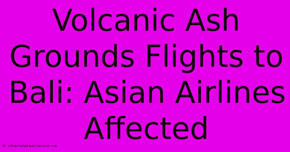 Volcanic Ash Grounds Flights To Bali: Asian Airlines Affected