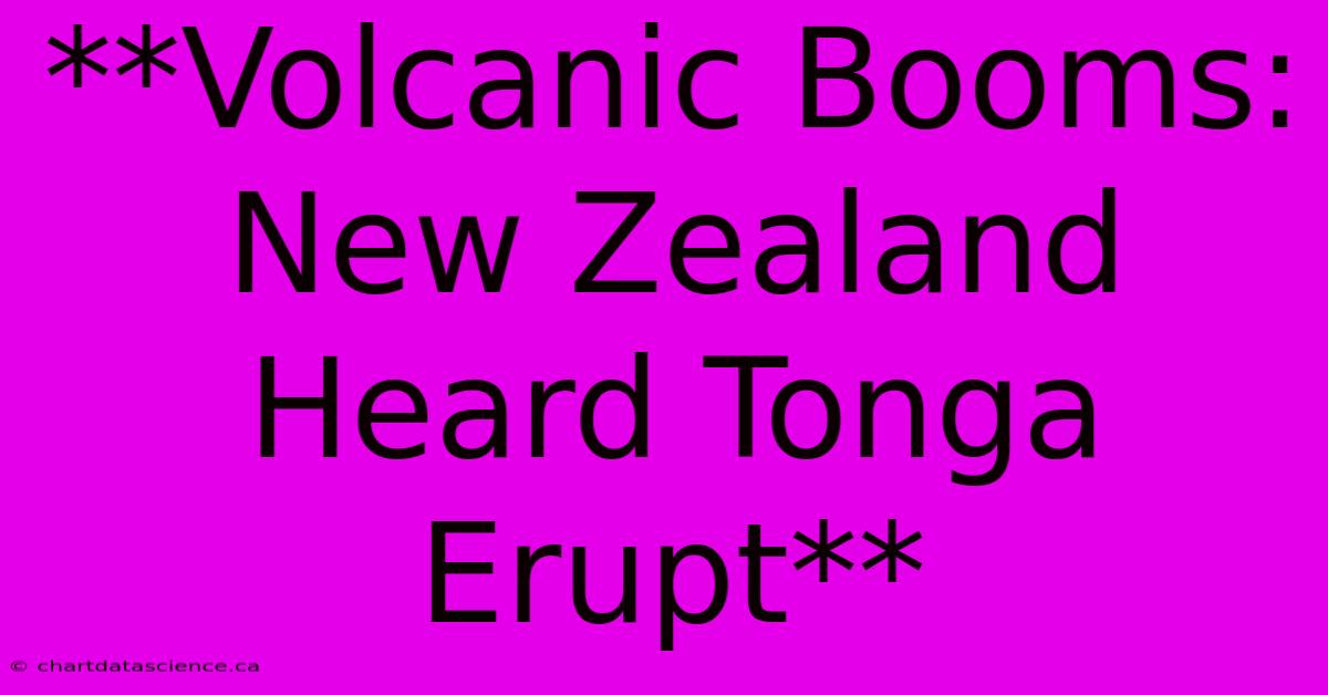 **Volcanic Booms:  New Zealand Heard Tonga Erupt** 