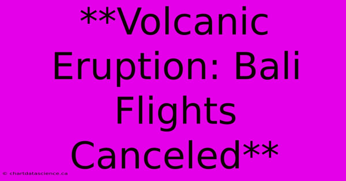 **Volcanic Eruption: Bali Flights Canceled**